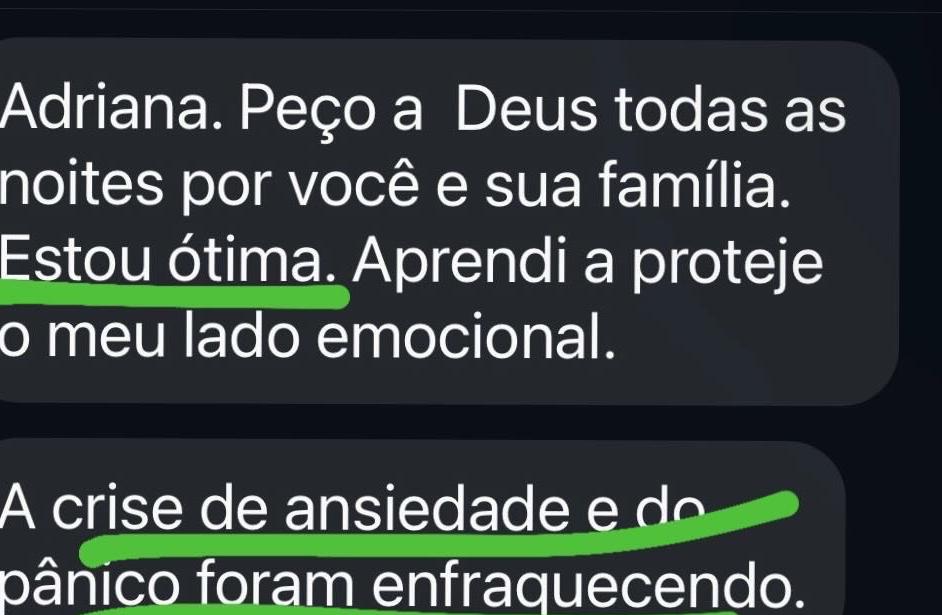 Peço a Deus todas as noites por você e sua família. Estou ótima. Aprendi a proteger o meu lado emocional.

A crise de ansiedade e do pânico foram enfraquecendo.