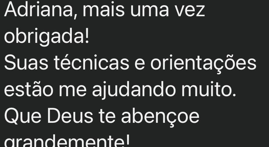 Mais uma vez obrigada!
Suas técnicas e orientações estão me ajudando muito.
Que Deus te abençoe grandemente!