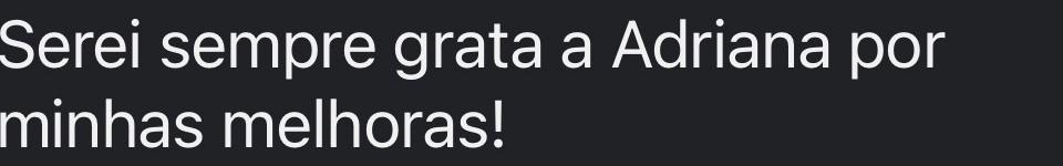Serei sempre grata a Adriana por minhas melhoras!