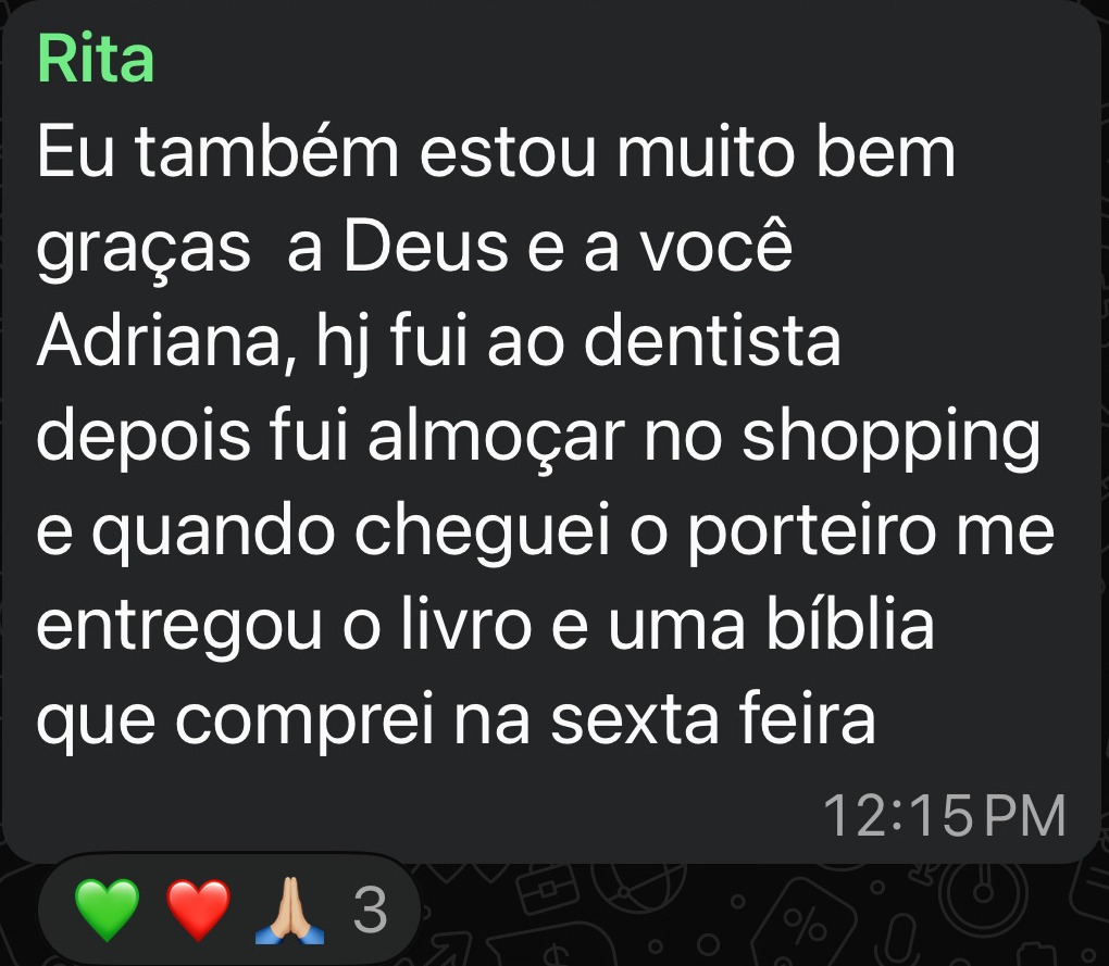 Eu também estou muito bem graças a Deus e a você Adriana, hj fui ao dentista depois fui almoçar no shopping e quando cheguei o porteiro me entregou o livro e uma bíblia que comprei na sexta feira