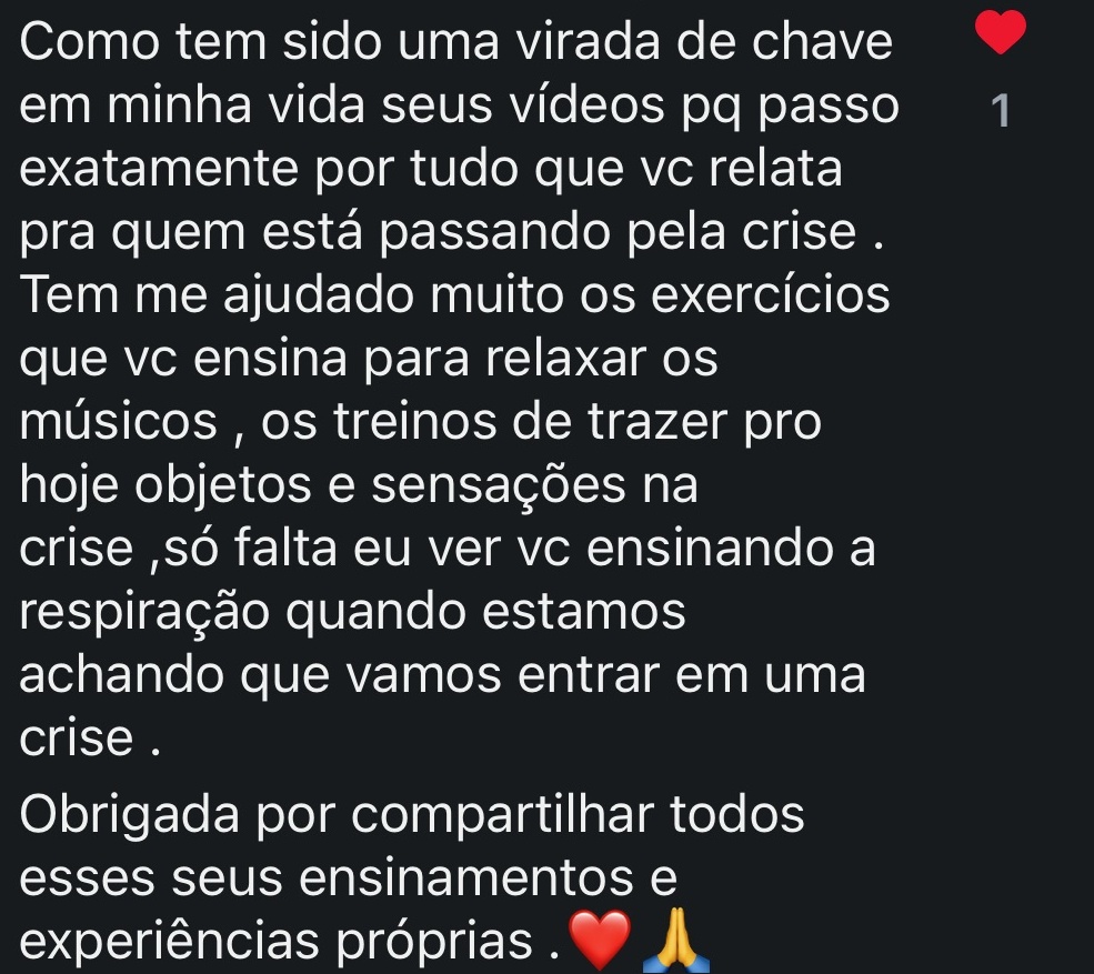 Como tem sido uma virada de chave em minha vida seus vídeos pq passo exatamente por tudo que vc relata pra quem está passando pela crise . Tem me ajudado muito os exercícios que vc ensina para relaxar os músculos , os treinos de trazer pro hoje objetos e sensações na crise ,só falta eu ver vc ensinando a respiração quando estamos achando que vamos entrar em uma crise .
Obrigada por compartilhar todos esses seus ensinamentos e experiências próprias .
